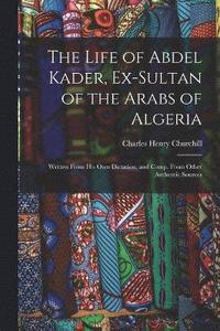 bokomslag The Life of Abdel Kader, Ex-Sultan of the Arabs of Algeria