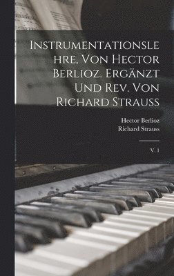 Hector Berlioz, Richard Strauss - Instrumentationslehre, von Hector Berlioz. Ergänzt und rev. von Richard Strauss, Inbunden