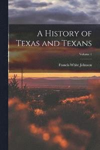 bokomslag A History of Texas and Texans; Volume 1