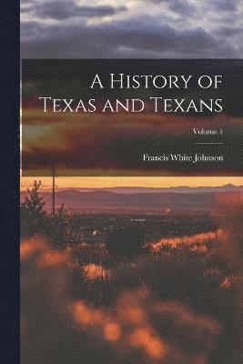 bokomslag A History of Texas and Texans; Volume 1