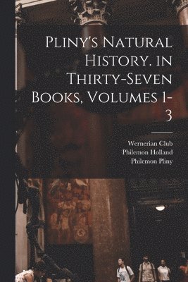 Philemon Holland, Philemon Pliny, Wernerian Club - Pliny's Natural History. in Thirty-Seven Books, Volumes 1-3, Häftad