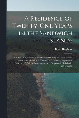 Hiram Bingham - Residence of Twenty-One Years in the Sandwich Islands, Häftad