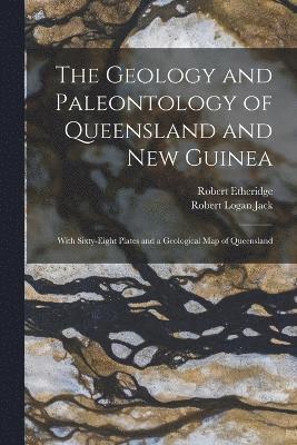 The Geology and Paleontology of Queensland and New Guinea 1