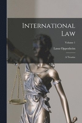 International Law: A Treatise; Volume 1 1
