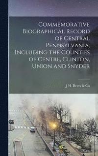 bokomslag Commemorative Biographical Record of Central Pennsylvania, Including the Counties of Centre, Clinton, Union and Snyder