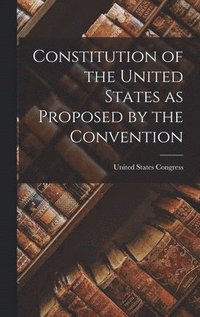 bokomslag Constitution of the United States as Proposed by the Convention