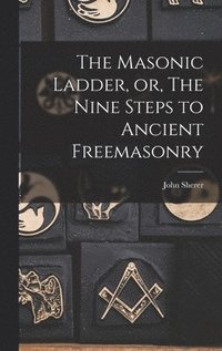 bokomslag The Masonic Ladder, or, The Nine Steps to Ancient Freemasonry