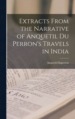 bokomslag Extracts From the Narrative of Anquetil Du Perron's Travels in India