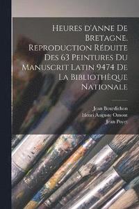 bokomslag Heures d'Anne de Bretagne. Reproduction rduite des 63 peintures du Manuscrit latin 9474 de la Bibliothque nationale