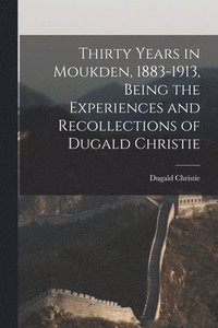 bokomslag Thirty Years in Moukden, 1883-1913, Being the Experiences and Recollections of Dugald Christie