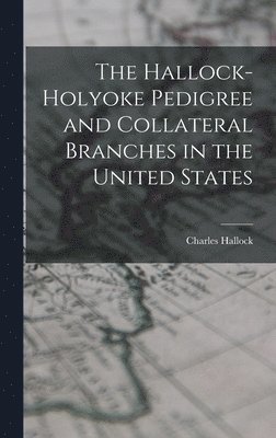 Charles Hallock - Hallock-Holyoke Pedigree and Collateral Branches in the United States, Inbunden