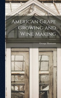 bokomslag American Grape Growing and Wine Making