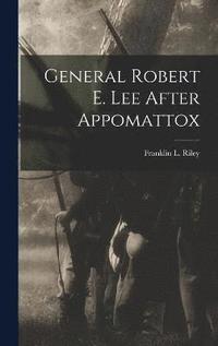 bokomslag General Robert E. Lee After Appomattox