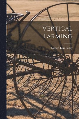 Gilbert Ellis B. Bailey - Vertical Farming, Häftad