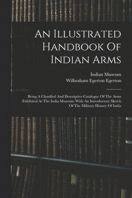 Indian Museum - Illustrated Handbook Of Indian Arms, Häftad