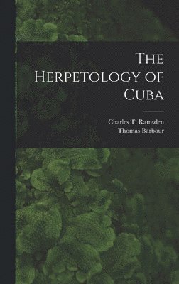Thomas Barbour, Charles T Ramsden, Charles T. Ramsden - Herpetology of Cuba, Inbunden