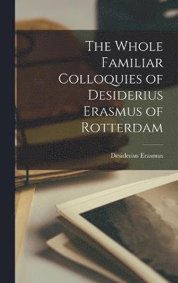 bokomslag The Whole Familiar Colloquies of Desiderius Erasmus of Rotterdam