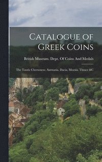 bokomslag Catalogue of Greek Coins: The Tauric Chersonese, Sarmatia, Dacia, Moesia, Thrace &C