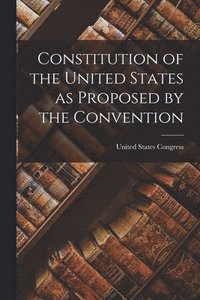 bokomslag Constitution of the United States as Proposed by the Convention
