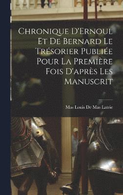 Chronique D'Ernoul et de Bernard le Trsorier Publie Pour la Premire fois D'aprs les Manuscrit 1