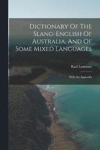 bokomslag Dictionary Of The Slang-english Of Australia, And Of Some Mixed Languages
