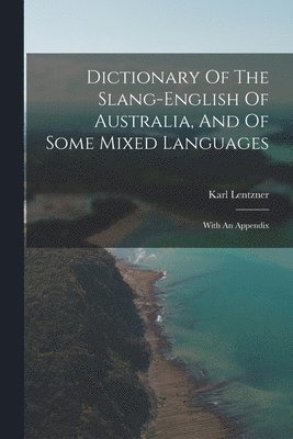 bokomslag Dictionary Of The Slang-english Of Australia, And Of Some Mixed Languages