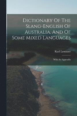 Dictionary Of The Slang-english Of Australia, And Of Some Mixed Languages 1