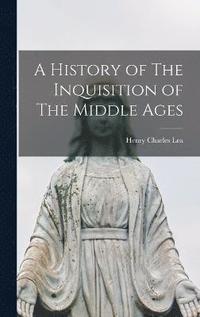 bokomslag History of The Inquisition of The Middle Ages