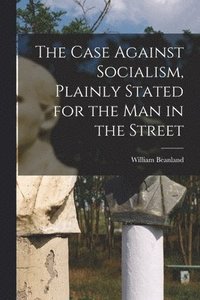 bokomslag Case Against Socialism, Plainly Stated for the man in the Street