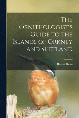 Robert Dunn - Ornithologist's Guide to the Islands of Orkney and Shetland, Häftad