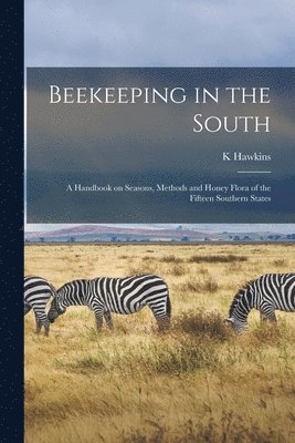 bokomslag Beekeeping in the South; a Handbook on Seasons, Methods and Honey Flora of the Fifteen Southern States