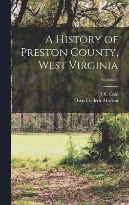 bokomslag A History of Preston County, West Virginia; Volume 2