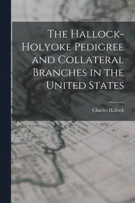 Charles Hallock - Hallock-Holyoke Pedigree and Collateral Branches in the United States, Häftad