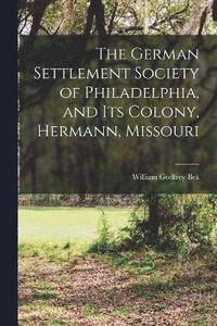 bokomslag The German Settlement Society of Philadelphia, and its Colony, Hermann, Missouri