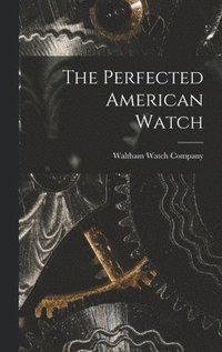 bokomslag Perfected American Watch