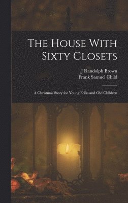 The House With Sixty Closets; a Christmas Story for Young Folks and old Children 1