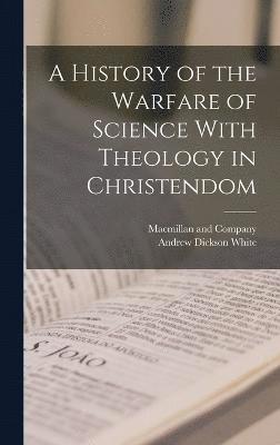 A History of the Warfare of Science With Theology in Christendom 1