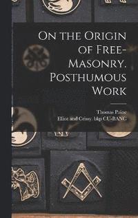 bokomslag On the Origin of Free-masonry. Posthumous Work