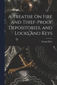 bokomslag A Treatise On Fire and Thief-Proof Depositories, and Locks and Keys