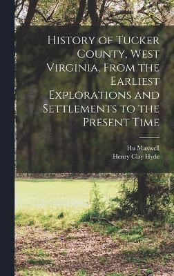 History of Tucker County, West Virginia, From the Earliest Explorations and Settlements to the Present Time 1