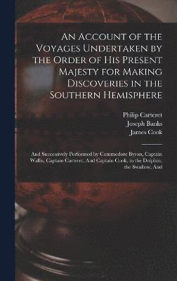 Account of the Voyages Undertaken by the Order of His Present Majesty for Making Discoveries in the Southern Hemisphere