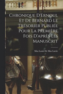 bokomslag Chronique D'Ernoul et de Bernard le Trsorier Publie Pour la Premire fois D'aprs les Manuscrit