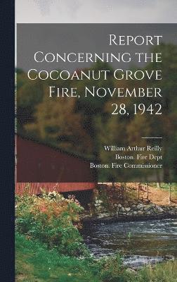 Report Concerning the Cocoanut Grove Fire, November 28, 1942 1