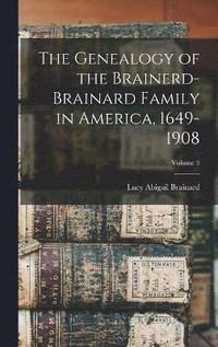 bokomslag The Genealogy of the Brainerd-Brainard Family in America, 1649-1908; Volume 3