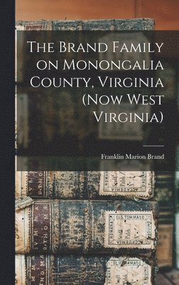 Franklin Marion Brand - Brand Family on Monongalia County, Virginia (now West Virginia), Inbunden