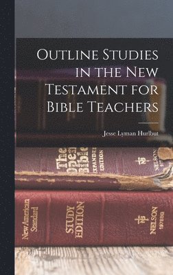 Jesse Lyman Hurlbut - Outline Studies in the New Testament for Bible Teachers, Inbunden