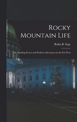 bokomslag Rocky Mountain Life; or, Startling Scenes and Perilous Adventures in the far West