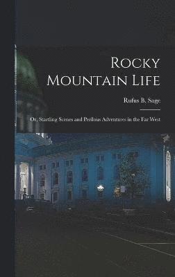 Rocky Mountain Life; or, Startling Scenes and Perilous Adventures in the far West 1