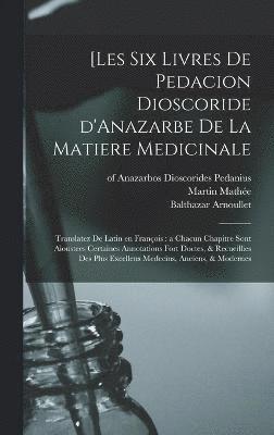 Mathée Martin, Arnoullet Balthazar (Printer), Mathée, Martin - [Les six livres de Pedacion Dioscoride d'Anazarbe de la matiere medicinale, Inbunden