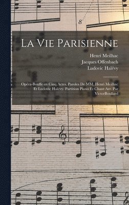 bokomslag La vie parisienne: Opéra-bouffe en cinq actes. Paroles de MM. Henri Meilhac et Ludovic Halévy. Partition piano et chant arr. par VictorBoullard